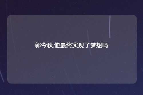 郭今秋,他最终实现了梦想吗