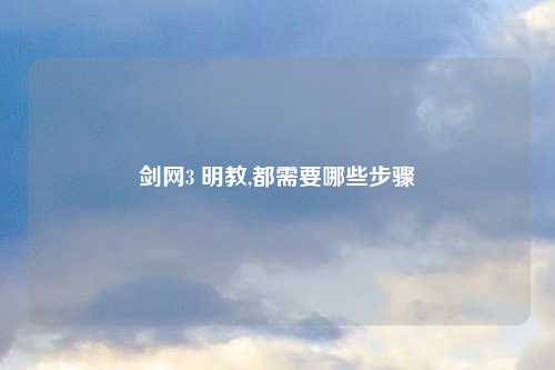 剑网3 明教,都需要哪些步骤
