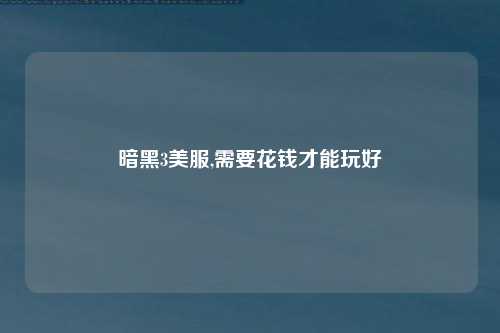 暗黑3美服,需要花钱才能玩好
