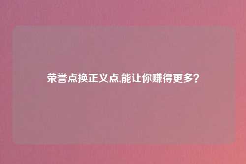荣誉点换正义点,能让你赚得更多？