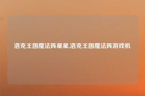 洛克王国魔法阵星星,洛克王国魔法阵游戏机