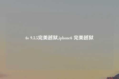 6s 9.3.5完美越狱,iphone6 完美越狱
