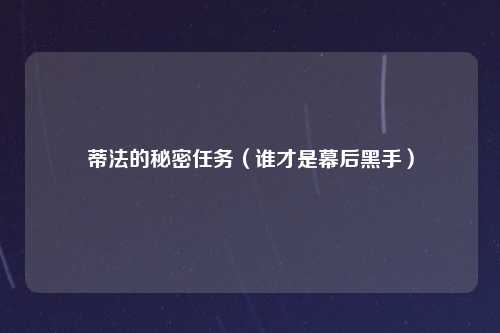 蒂法的秘密任务（谁才是幕后黑手）