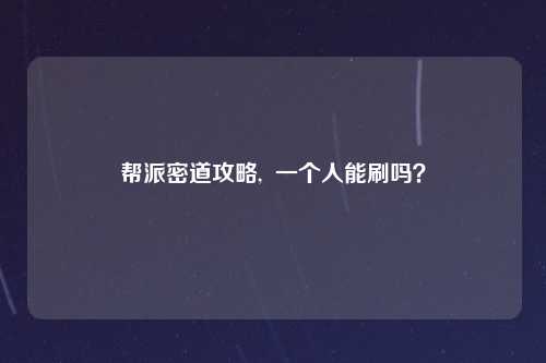 帮派密道攻略,  一个人能刷吗？