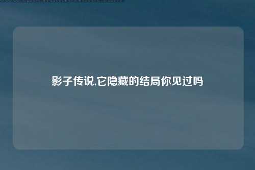 影子传说,它隐藏的结局你见过吗