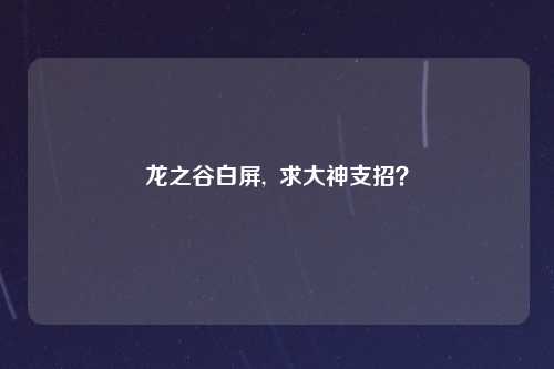 龙之谷白屏,  求大神支招？