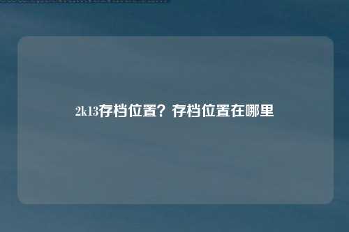 2k13存档位置？存档位置在哪里