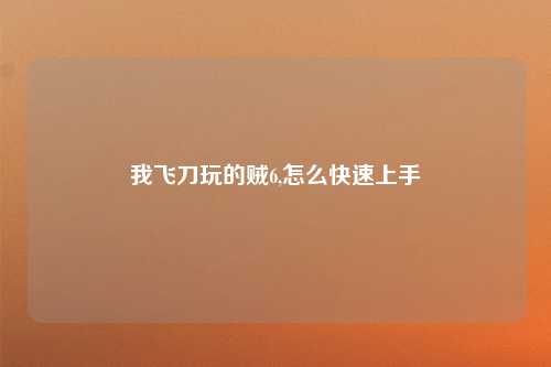 我飞刀玩的贼6,怎么快速上手