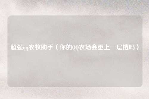 超强qq农牧助手（你的QQ农场会更上一层楼吗）
