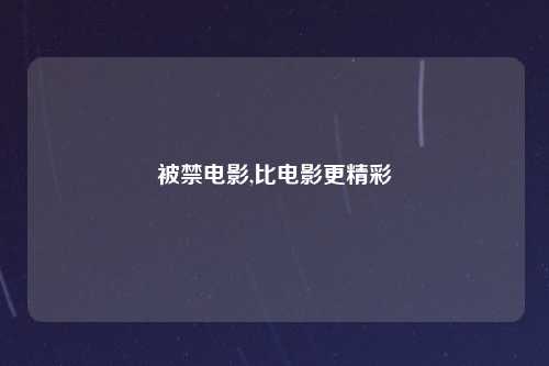 被禁电影,比电影更精彩