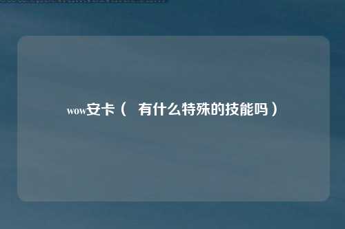 wow安卡（  有什么特殊的技能吗）