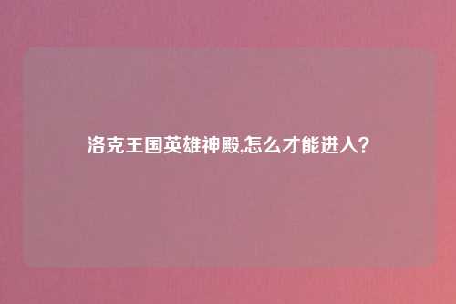 洛克王国英雄神殿,怎么才能进入？