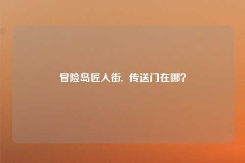 冒险岛匠人街,  传送门在哪？