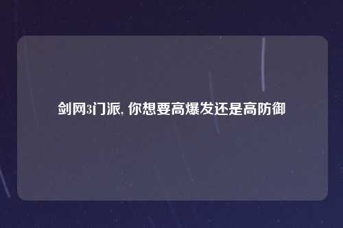 剑网3门派, 你想要高爆发还是高防御