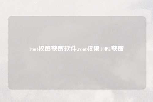 root权限获取软件,root权限100%获取