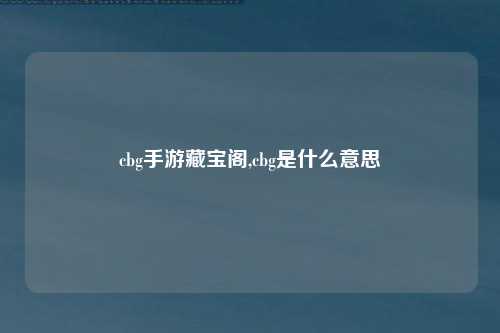 cbg手游藏宝阁,cbg是什么意思