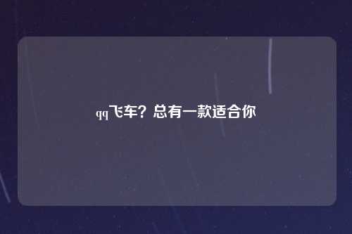 qq飞车？总有一款适合你