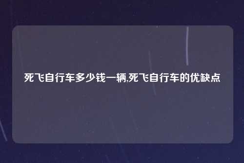 死飞自行车多少钱一辆,死飞自行车的优缺点