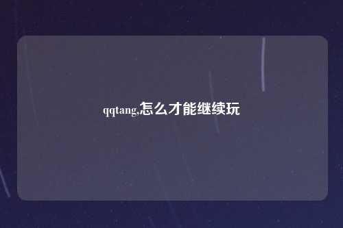 qqtang,怎么才能继续玩