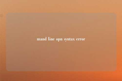 mand line opn syntax error
