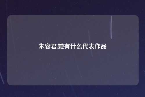 朱容君,她有什么代表作品