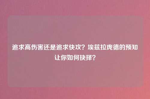追求高伤害还是追求快攻？埃兹拉庞德的预知让你如何抉择？