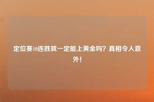 定位赛10连胜就一定能上黄金吗？真相令人意外！