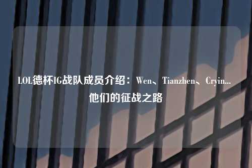 LOL德杯IG战队成员介绍：Wen、Tianzhen、Cryin... 他们的征战之路