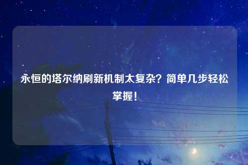 永恒的塔尔纳刷新机制太复杂？简单几步轻松掌握！