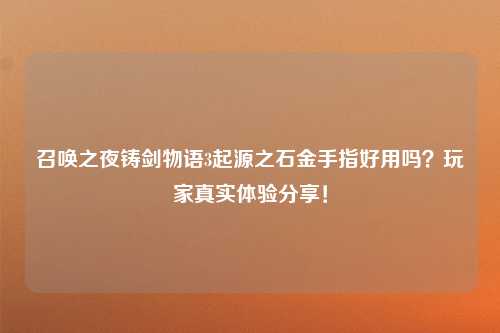 召唤之夜铸剑物语3起源之石金手指好用吗？玩家真实体验分享！