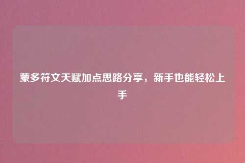 蒙多符文天赋加点思路分享，新手也能轻松上手