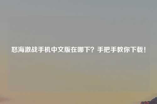 怒海激战手机中文版在哪下？手把手教你下载！