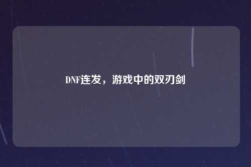 DNF连发，游戏中的双刃剑