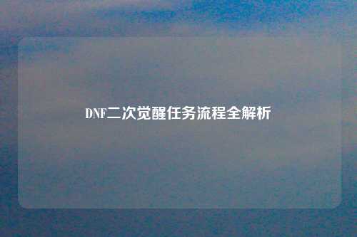 DNF二次觉醒任务流程全解析
