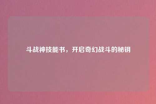 斗战神技能书，开启奇幻战斗的秘钥