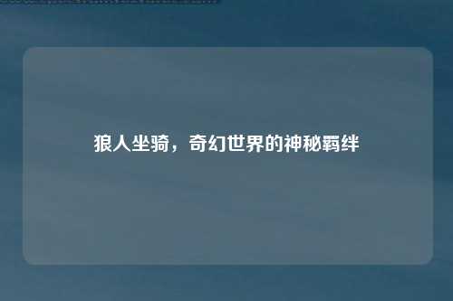 狼人坐骑，奇幻世界的神秘羁绊
