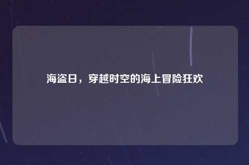 海盗日，穿越时空的海上冒险狂欢