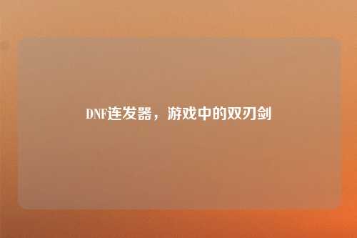 DNF连发器，游戏中的双刃剑