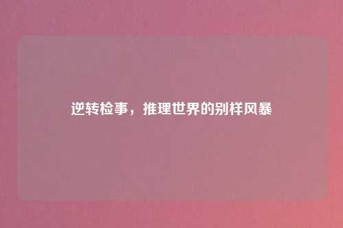 逆转检事，推理世界的别样风暴