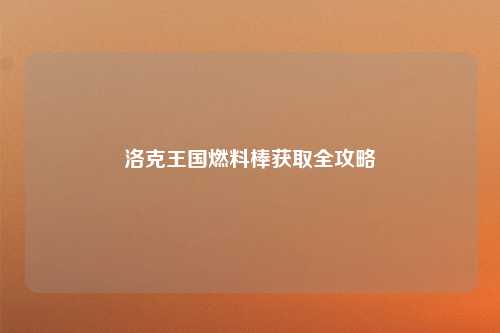 洛克王国燃料棒获取全攻略