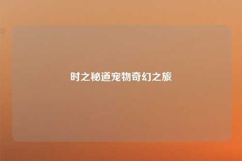 时之秘道宠物奇幻之旅