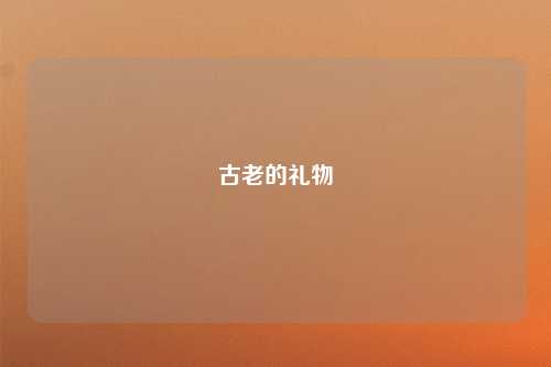 古老的礼物