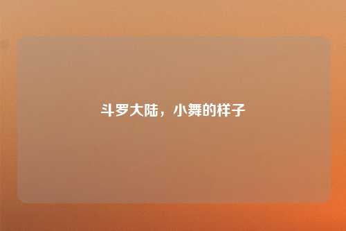 斗罗大陆，小舞的样子