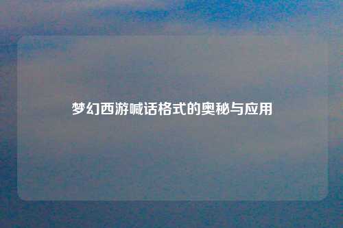 梦幻西游喊话格式的奥秘与应用
