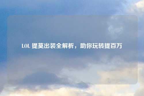 LOL 提莫出装全解析，助你玩转提百万