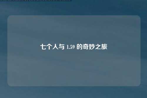 七个人与 1.59 的奇妙之旅
