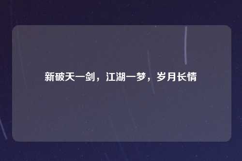 新破天一剑，江湖一梦，岁月长情