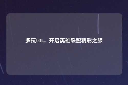 多玩LOL，开启英雄联盟精彩之旅