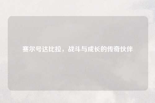 赛尔号达比拉，战斗与成长的传奇伙伴