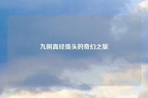 九阴真经馒头的奇幻之旅
